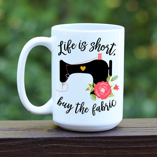 Life is short Buy the fabric Quilting Sewing white coffee mug