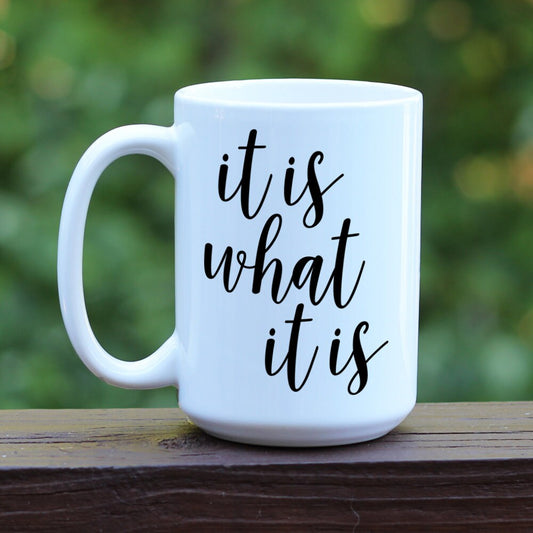 It is what it is white coffee mug.