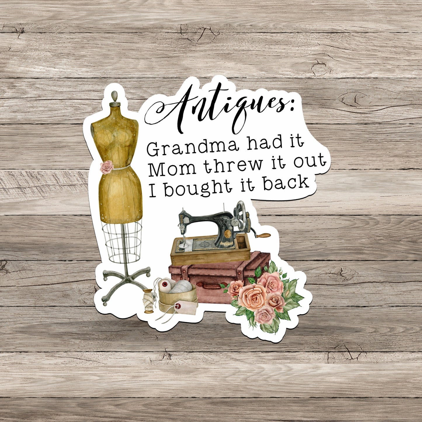 Antiques Grandma had it, Mom threw it out, I bought it back vinyl sticker decal.