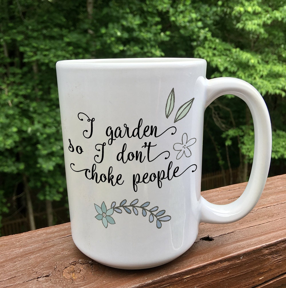 I garden so I don't choke people mug with white handle